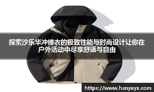 探索沙乐华冲锋衣的极致性能与时尚设计让你在户外活动中尽享舒适与自由