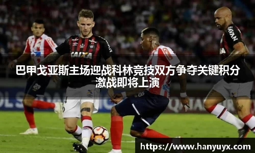 巴甲戈亚斯主场迎战科林竞技双方争夺关键积分激战即将上演