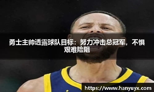 勇士主帅透露球队目标：努力冲击总冠军，不惧艰难险阻